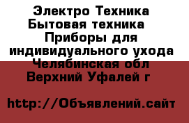 Электро-Техника Бытовая техника - Приборы для индивидуального ухода. Челябинская обл.,Верхний Уфалей г.